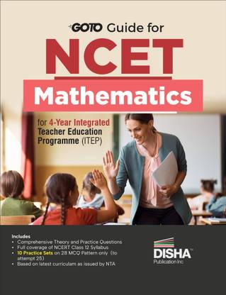 Go To Guide for NCET Mathematics for 4-Year Integrated Teacher Education Programme (ITEP) | 10 Practice Sets | NCERT Coverage with PYQs & Practice Question Bank | MCQs, AR & Passage based Questions