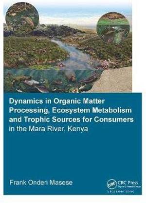 Dynamics in Organic Matter Processing, Ecosystem Metabolism and Tropic Sources for Consumers in the Mara River, Kenya