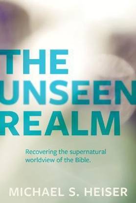 The Unseen Realm - Recovering the Supernatural Worldview of the Bible  - The Unseen Realm: Recovering the Supernatural Worldview of the Bible