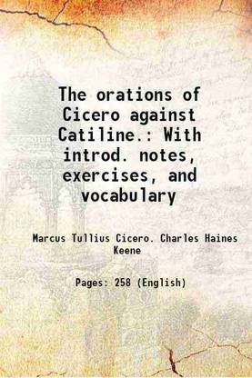 The orations of Cicero against Catiline. With introd. notes, exercises, and vocabulary 1907 [Hardcover]