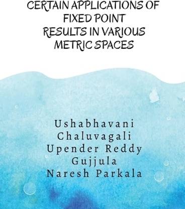 Certain Applications of Fixed Point Results in Various Metric Spaces  - Fixed Point Results and its Applications