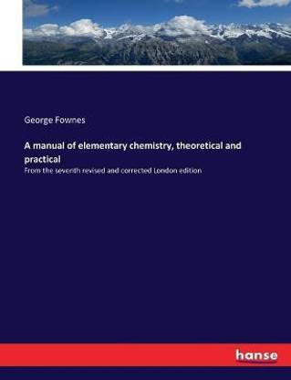 A manual of elementary chemistry, theoretical and practical