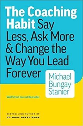 The Coaching Habit  - Say Less, Ask More & Change the Way You Lead Forever