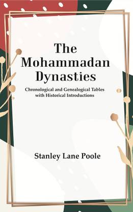 The Mohammadan Dynasties : Chronological and Genealogical Tables with Historical Introductions