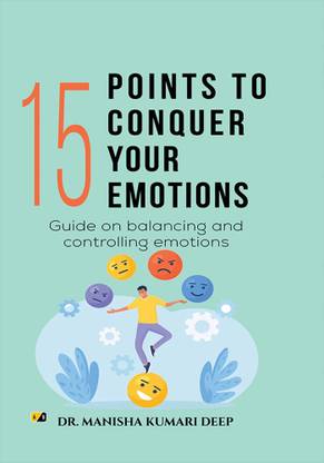 15 Points To Conquer Your Emotions: Guide On Balancing and Controlling Emotions