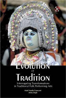 Evolution of Tradition, Interrogating Transformations in Traditional Folk Performing Arts