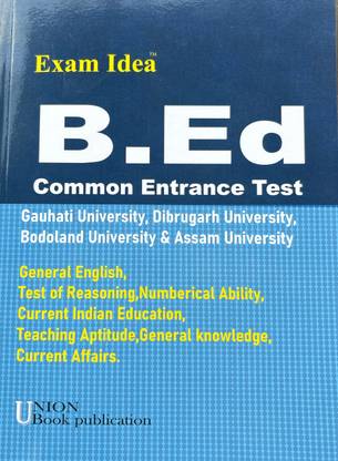 Exam Idea B Ed common entrance test for Guwahati Dibrugarh Bodoland and Assam University  - 1.	B.Ed. CET Exam Guide – Assam Universities Edition 	2.	B.Ed. Entrance Preparation Book – Gauhati, Dibrugarh, Bodoland & Assam University 	3.	Complete B.Ed. CET Guidebook (Exam Idea Series) 	4.	B.Ed. Common Entrance Test Practice Book 2025 	5.	Assam B.Ed. Admission Test Guide – Multi-University Edition 	6.	B.Ed. Entrance Exam Solved MCQs & Subject Guide