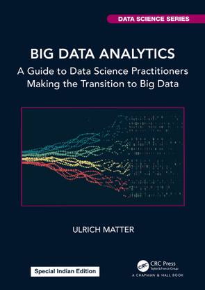 BIG DATA ANALYTICS A GUIDE TO DATA SCIENCE PRACTITIONERS MAKING THE TRANSITION TO BIG DATA