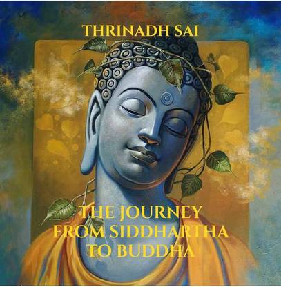 THE JOURNEY FROM SIDDHARTHA TO BUDDHA  - NIRVANA