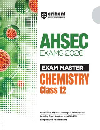 Arihant AHSEC Exam Master Chemistry Class 12 | Chapterwise-Topicwise Coverage | Including Board Questions (2025–2009) With Sample Papers for Exams 2026