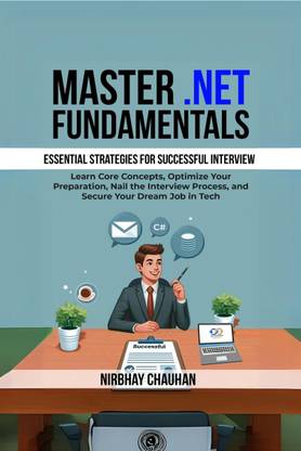 Master .NET Fundamentals  - Learn Core Concepts, Optimize Your Preparation, Nail the Interview Process, and Secure Your Dream Job in Tech
