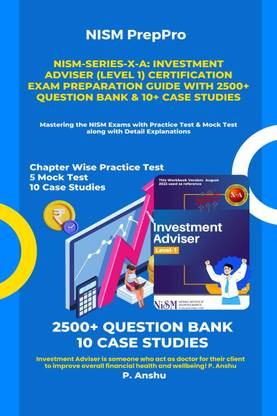 NISM-Series-X-A  - Investment Adviser (Level 1) Certification Exam Preparation Guide with 2500+ Question Bank &amp; 10+ Case Studies : Mastering the NISM Exams with Practice Test & Mock Test along with Detail Explanations
