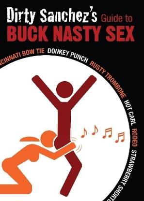 Dirty Sanchez's Guide to Buck Nasty Sex