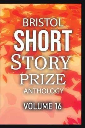 Bristol Short Story Prize Anthology Volume 16: 16