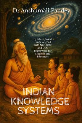 Indian Knowledge Systems  - Syllabus-Based Guide Aligned with NEP and UGC Framework for Students and Educators