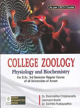 COLLEGE ZOOLOGY PHYSIOLOGY AND BIOCHEMISTRY : A TEXTBOOK FOR STUDENTS OF B.SC. 3RD SEMESTER REGULAR COURSE OF ALL UNIVERSITIES OF ASSAM AS PER CBCS COURSE : ENGLISH MEDIUM.