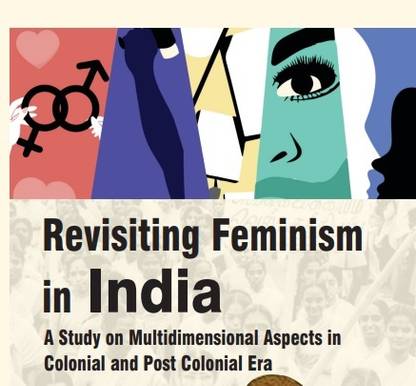 Revisiting Feminism in India: A Study on Multidimensional Aspects in Colonial and Post Colonial Era