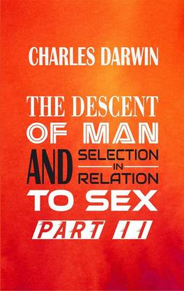 THE DESCENT OF MAN AND SELECTION IN RELATION TO SEX Part II
