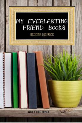 MY EVERLASTING FRIEND  - BOOKS:READING JOURNAL FOR BOOK LOVERS TO LOG, TRACK AND REVIEW, 6X9