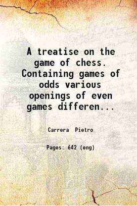 A treatise on the game of chess. Containing games of odds various openings of even games different methods of winning and drawing the game. Also numerous critical situations on diagrams. To which are added the art of playing without seeing the board and an account of the most celebrated chess players of his time. First published in 1617 by D. Pietro Carrera. Tr. from the Italian with additional notes and remarks by W. Lewis. 1822 [Hardcover]