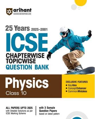 Arihant ICSE Physics Class 10 Exam 2026 | 25 Years (2025-2001) Chapterwise, Topicwise Question Bank | Key Idea, Concept Enhancer, Common Mistakes with 3 Sample Question Papers
