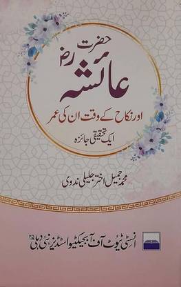 Hazrat Ayesha r.z. Aur Unka Nikah : Nikah Ki Umr Ka Tahqiqi Mutala
