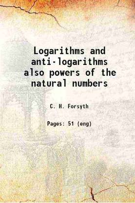 Logarithms and anti-logarithms also powers of the natural numbers 1915 [Hardcover]