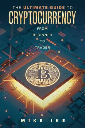 The Ultimate Guide to Cryptocurrency From Beginner to Trader