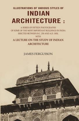 Illustrations of various styles of Indian Architecture: A Series of fifteen photographs of some of the most important buildings in [Hardcover]