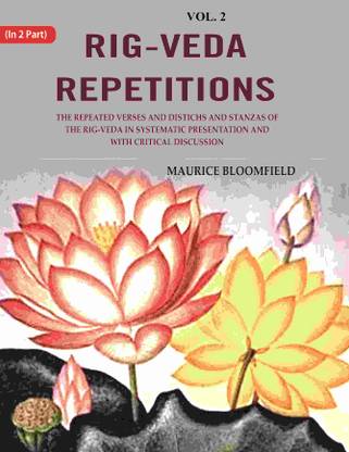 Rig-veda Repetitions: The Repeated Verses and Distichs and Stanzas of the Rig-veda in Systematic Presentation and with Critical Discussion 2nd