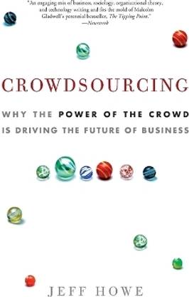 Crowdsourcing  - Why the Power of the Crowd Is Driving the Future of Business