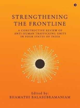 Strengthening the Frontline  - A CONSTRUCTIVE REVIEW OF ANTI HUMAN TRAFFICKING UNITS IN INDIA
