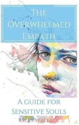 The Overwhelmed Empath - A Guide For Sensitive Souls