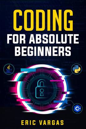 CODING FOR ABSOLUTE BEGINNERS  - How to Keep Your Data Safe from Hackers by Mastering the Basic Functions of Python, Java, and C++ (2022 Guide for Newbies)