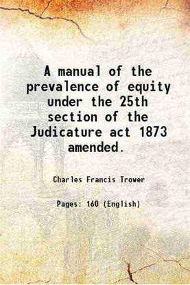 A manual of the prevalence of equity under the 25th section of the Judicature act 1873 amended. 1876 [Hardcover]