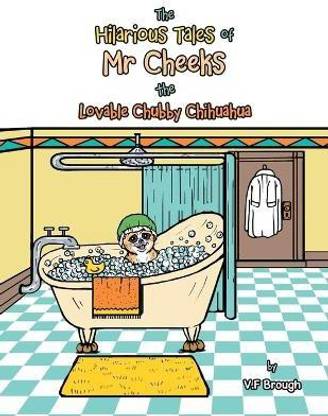 The Hilarious Tales of Mr Cheeks the Lovable Chubby Chihuahua