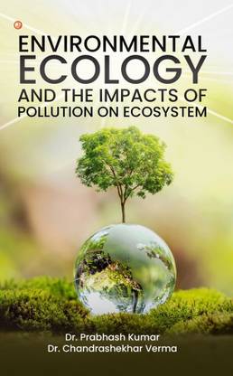 Environmental Ecology And The Impacts of Pollution on Ecosystem