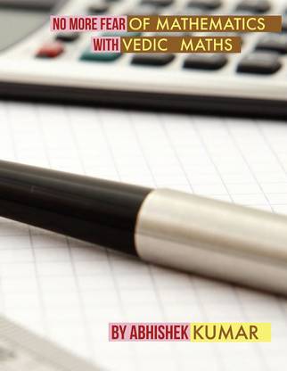 NO MORE FEAR OF MATHEMATICS WITH VEDIC MATHS