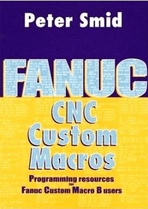 Fanuc CNC Custom Macros  - Programming Resources for Fanuc Custom Macro B Users [With CDROM]