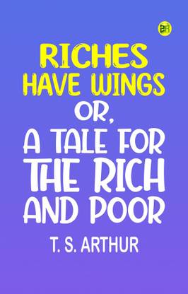 Riches have wings or, A tale for the rich and poor
