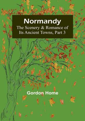Normandy: The Scenery & Romance of Its Ancient Towns, Part 3