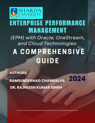 Enterprise Performance Management (EPM) with 
Oracle, OneStream, and Cloud Technologies: A 
Comprehensive Guide