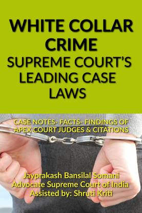 White Collar Crime- Supreme Court's Leading Case Laws  - CASE NOTES- FACTS- FINDINGS OF APEX COURT JUDGES & CITATIONS