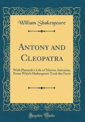 Antony and Cleopatra: With Plutarch's Life of Marcus Antonius, From Which Shakespeare Took the Facts (Classic Reprint)