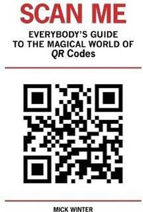 Scan Me - Everybody's Guide to the Magical World of Qr Codes