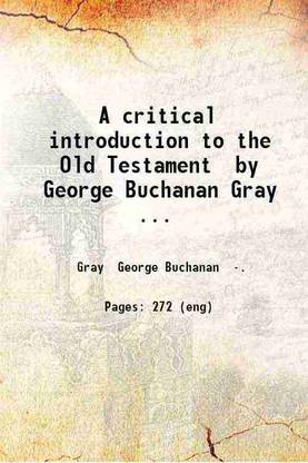 A critical introduction to the Old Testament by George Buchanan Gray ... 1913 [Hardcover]