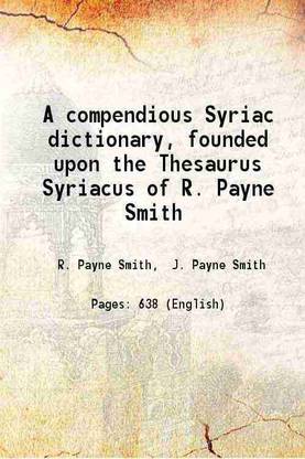 A compendious Syriac dictionary, founded upon the Thesaurus Syriacus of R. Payne Smith 1903 [Hardcover]