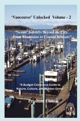 Vancouver Unlocked - Volume -2  - “Scenic Journeys Beyond the City: From Mountains to Coastal Retreats”