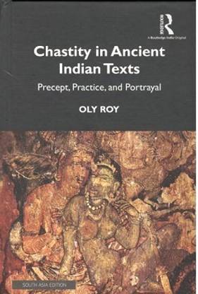 Chastity in Ancient Indian Texts: Precept, Practice, and Portrayal