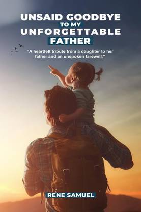 Unsaid Goodbye To My Unforgettable Father  - A heartfelt story about my incredible father and circumstances that prevented me from saying a proper goodbye to him.